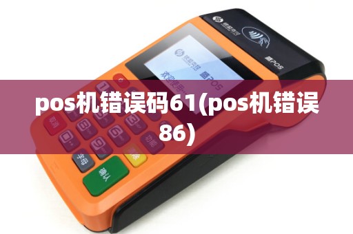 pos机错误码61(pos机错误86)