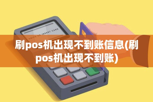 刷pos机出现不到账信息(刷pos机出现不到账)