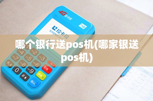 哪个银行送pos机(哪家银送pos机)