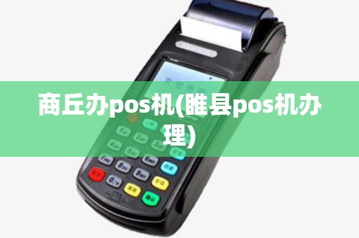 商丘办pos机(睢县pos机办理)