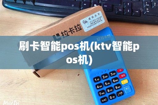 刷卡智能pos机(ktv智能pos机)