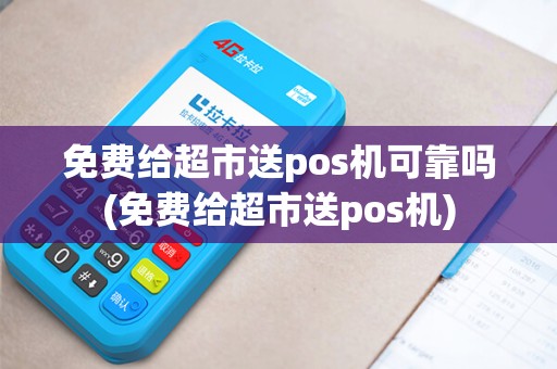 免费给超市送pos机可靠吗(免费给超市送pos机)