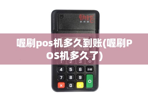 喔刷pos机多久到账(喔刷POS机多久了)