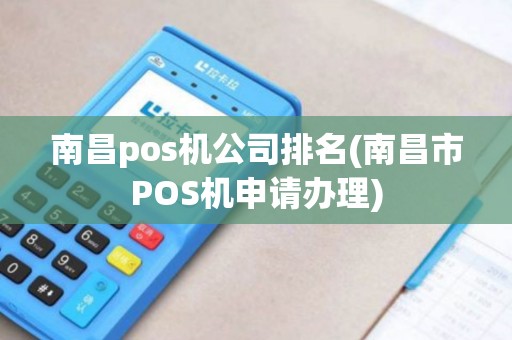 南昌pos机公司排名(南昌市POS机申请办理)