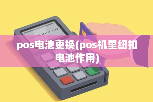 pos电池更换(pos机里纽扣电池作用)