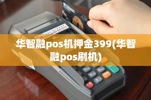 华智融pos机押金399(华智融pos刷机)