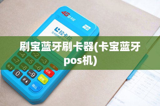 刷宝蓝牙刷卡器(卡宝蓝牙pos机)