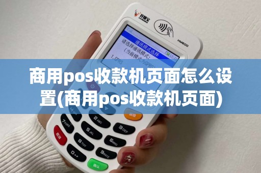 商用pos收款机页面怎么设置(商用pos收款机页面)