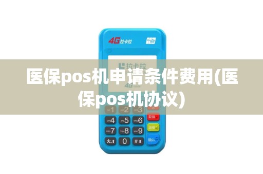 医保pos机申请条件费用(医保pos机协议)