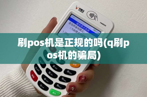 刷pos机是正规的吗(q刷pos机的骗局)