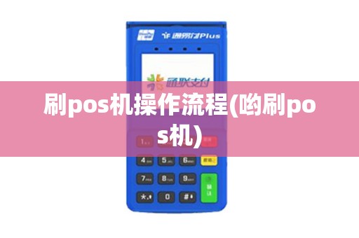 刷pos机操作流程(哟刷pos机)
