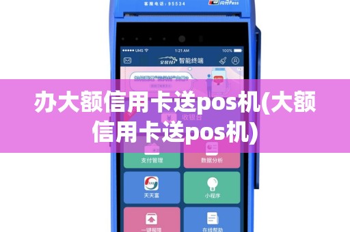 办大额信用卡送pos机(大额信用卡送pos机)