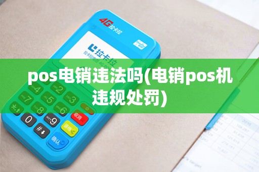 pos电销违法吗(电销pos机违规处罚)
