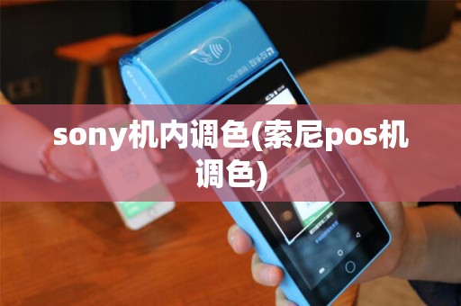 sony机内调色(索尼pos机调色)