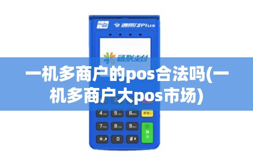 一机多商户的pos合法吗(一机多商户大pos市场)