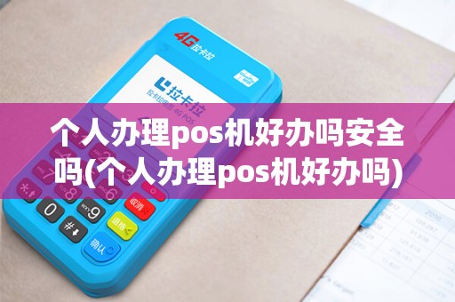 个人办理pos机好办吗安全吗(个人办理pos机好办吗)
