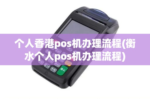 个人香港pos机办理流程(衡水个人pos机办理流程)