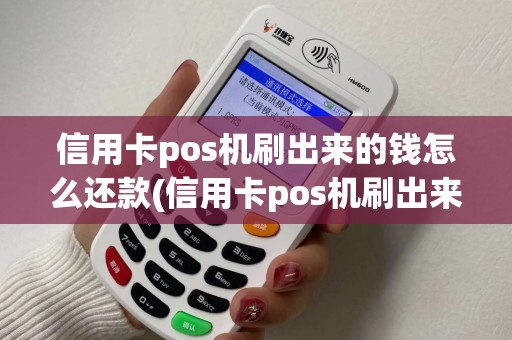 信用卡pos机刷出来的钱怎么还款(信用卡pos机刷出来)
