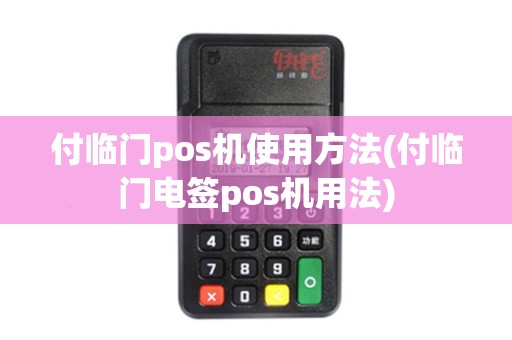付临门pos机使用方法(付临门电签pos机用法)