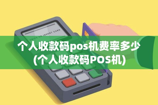个人收款码pos机费率多少(个人收款码POS机)