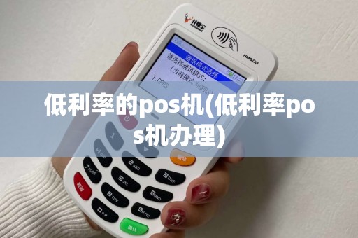 低利率的pos机(低利率pos机办理)