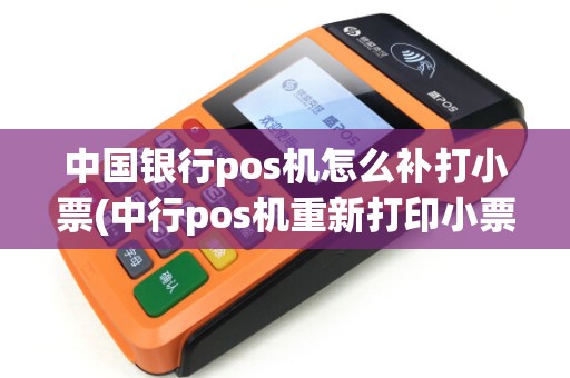 中国银行pos机怎么补打小票(中行pos机重新打印小票步骤)