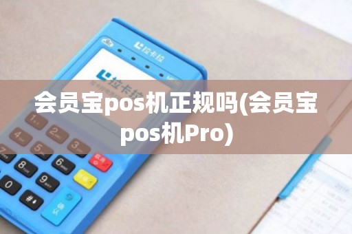 会员宝pos机正规吗(会员宝pos机Pro)