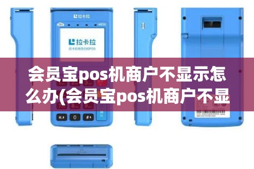 会员宝pos机商户不显示怎么办(会员宝pos机商户不显示)