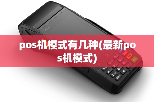pos机模式有几种(最新pos机模式)