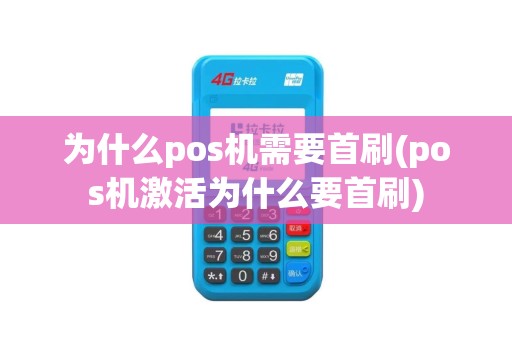 为什么pos机需要首刷(pos机激活为什么要首刷)