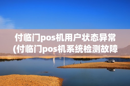 付临门pos机用户状态异常(付临门pos机系统检测故障)