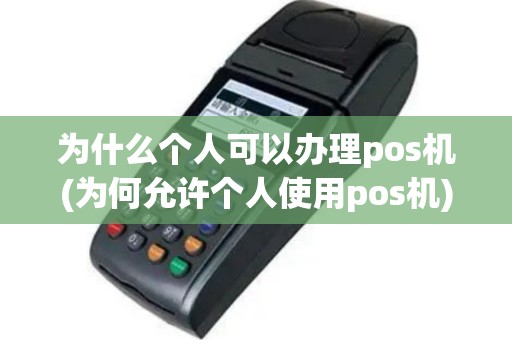 为什么个人可以办理pos机(为何允许个人使用pos机)