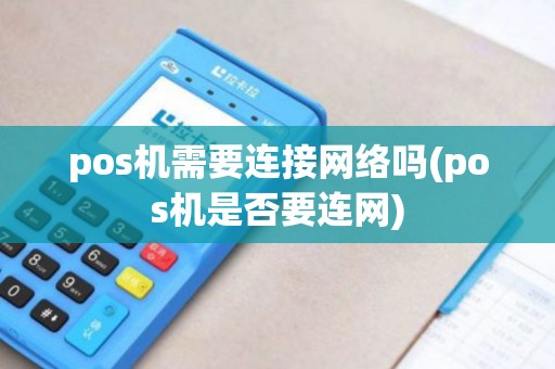 pos机需要连接网络吗(pos机是否要连网)
