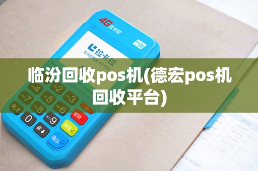 临汾回收pos机(德宏pos机回收平台)