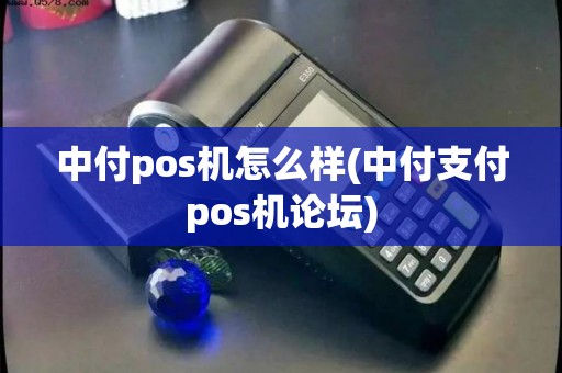 中付pos机怎么样(中付支付pos机论坛)