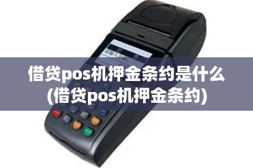 借贷pos机押金条约是什么(借贷pos机押金条约)
