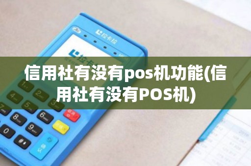 信用社有没有pos机功能(信用社有没有POS机)