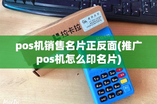 pos机销售名片正反面(推广pos机怎么印名片)