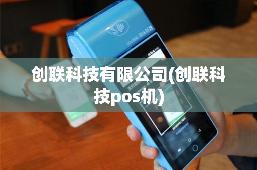 创联科技有限公司(创联科技pos机)