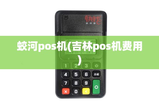 蛟河pos机(吉林pos机费用)
