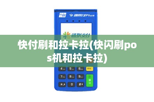 快付刷和拉卡拉(快闪刷pos机和拉卡拉)