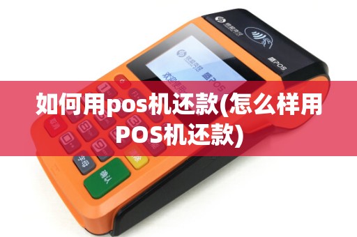 如何用pos机还款(怎么样用POS机还款)