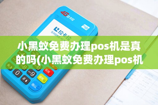 小黑蚁免费办理pos机是真的吗(小黑蚁免费办理pos机)