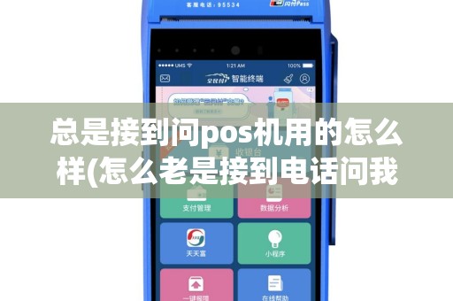 总是接到问pos机用的怎么样(怎么老是接到电话问我pos机)
