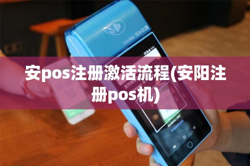 安pos注册激活流程(安阳注册pos机)