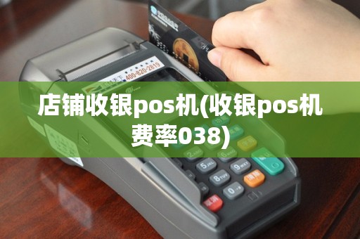 店铺收银pos机(收银pos机费率038)