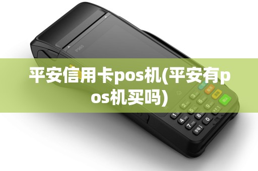 平安信用卡pos机(平安有pos机买吗)
