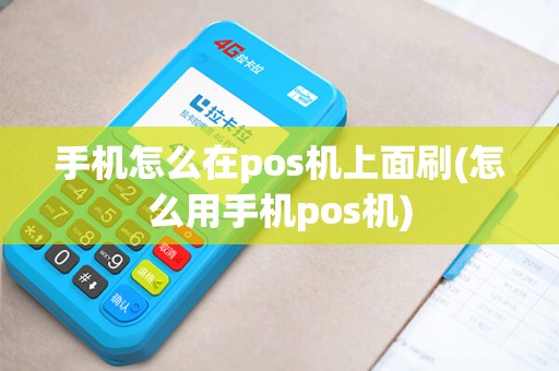 手机怎么在pos机上面刷(怎么用手机pos机)