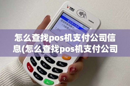 怎么查找pos机支付公司信息(怎么查找pos机支付公司)