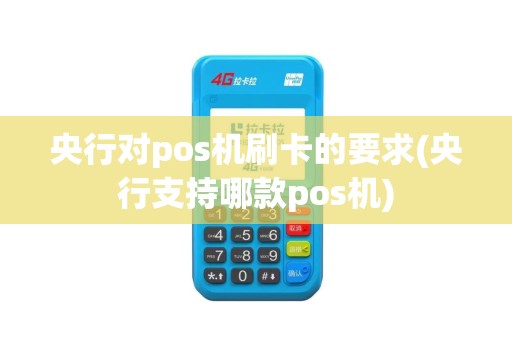 央行对pos机刷卡的要求(央行支持哪款pos机)